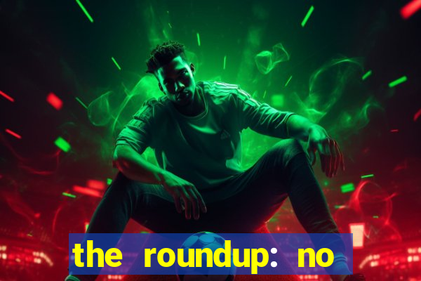 the roundup: no way out download